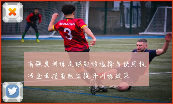 高强度训练足球鞋的选择与使用技巧全面指南助你提升训练效果