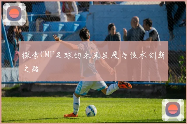 探索CMF足球的未来发展与技术创新之路